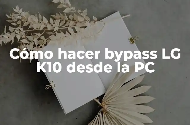 Cómo Hacer Bypass Lg K10 desde la Pc