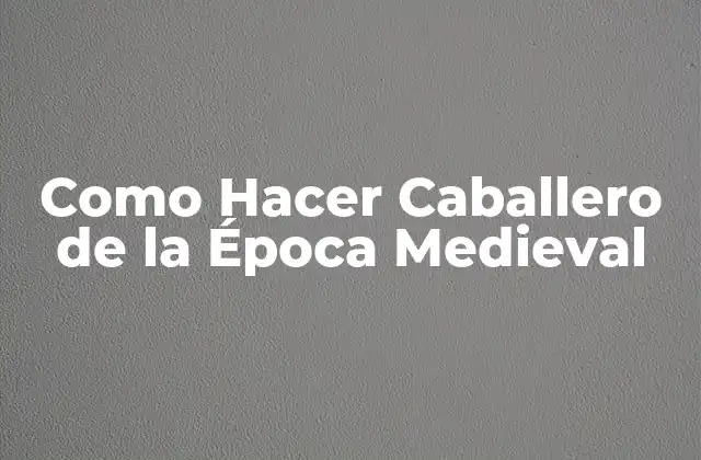 ¿Qué es un Caballero Medieval?