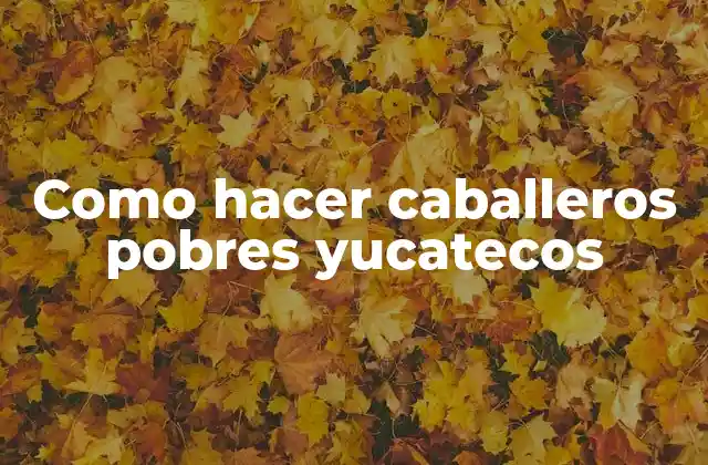 Como Hacer Caballeros Pobres Yucatecos