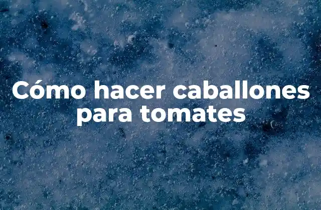 Cómo Hacer Caballones para Tomates
