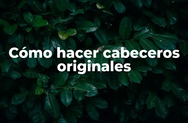 Cómo Hacer Cabeceros Originales