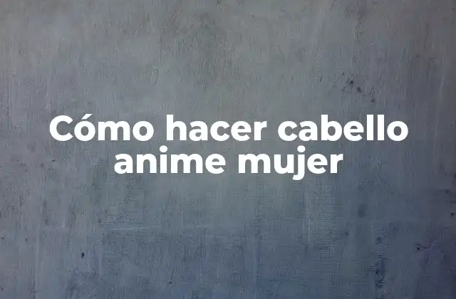 Cómo Hacer Cabello Anime Mujer