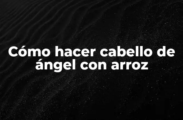Cómo Hacer Cabello de Ángel con Arroz
