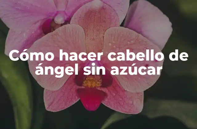 Cómo Hacer Cabello de Ángel sin Azúcar