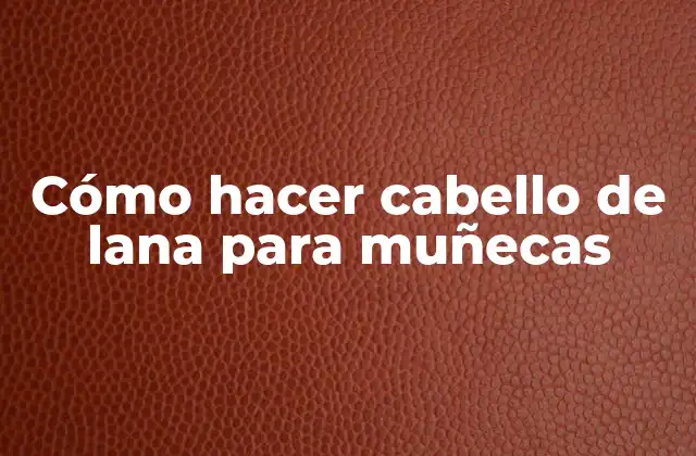 Cómo Hacer Cabello de Lana para Muñecas