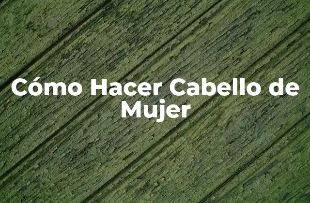Cómo Hacer Cabello de Mujer
