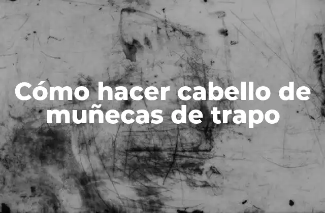 Cómo Hacer Cabello de Muñecas de Trapo