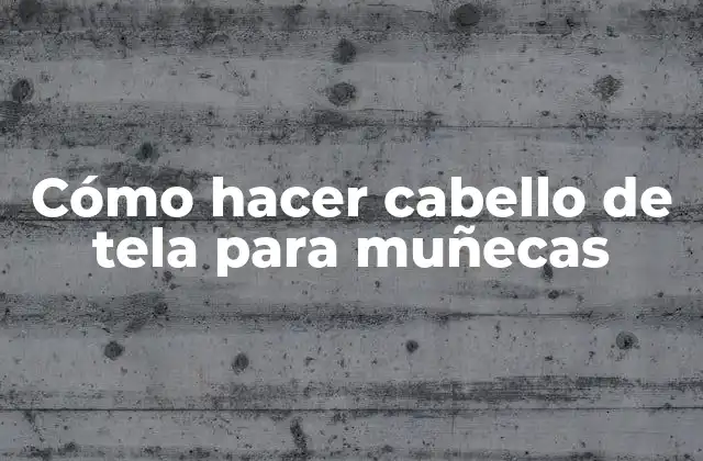 Cómo Hacer Cabello de Tela para Muñecas