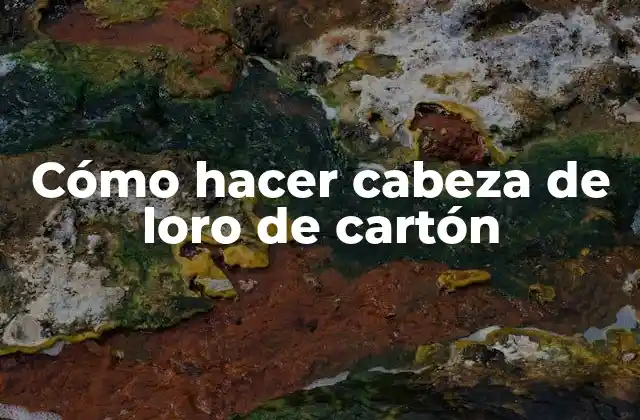 Cómo Hacer Cabeza de Loro de Cartón