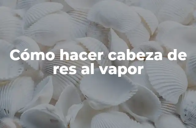 Cómo Hacer Cabeza de Res Al Vapor