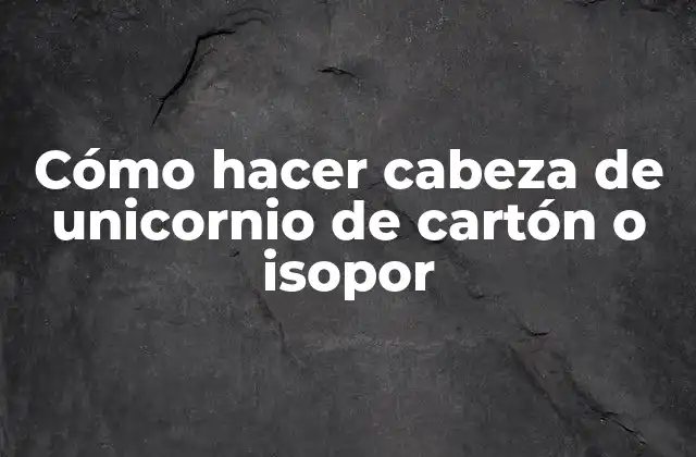 Cómo Hacer Cabeza de Unicornio de Cartón o Isopor