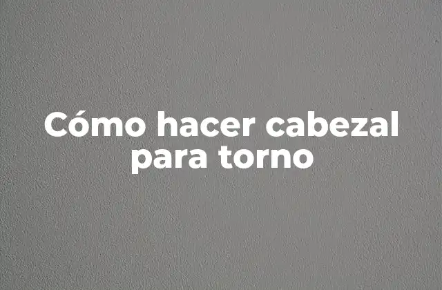 Cómo Hacer Cabezal para Torno