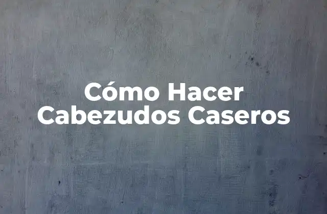 Cómo Hacer Cabezudos Caseros