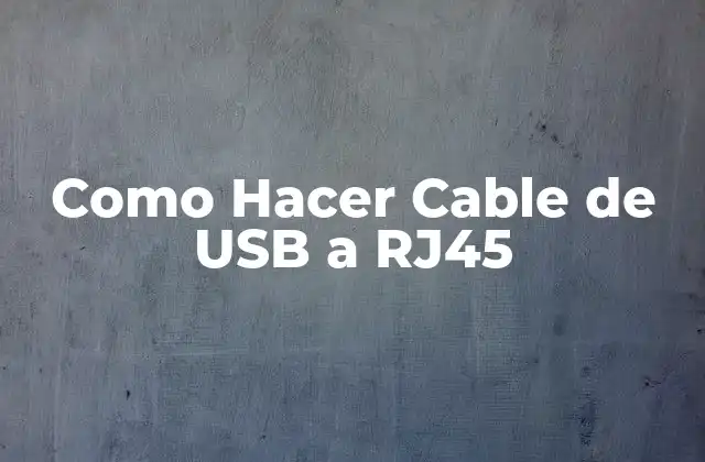 ¿Qué es un Cable de USB a RJ45 y para Qué Sirve?