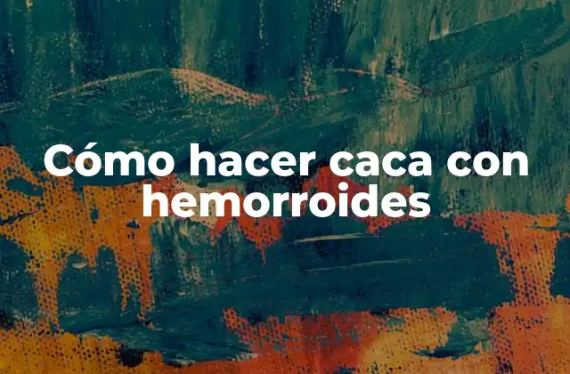 Cómo Hacer Caca con Hemorroides