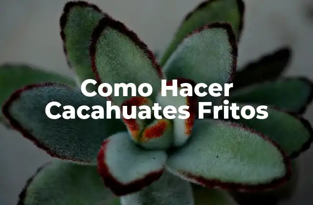 Como Hacer Cacahuates Fritos