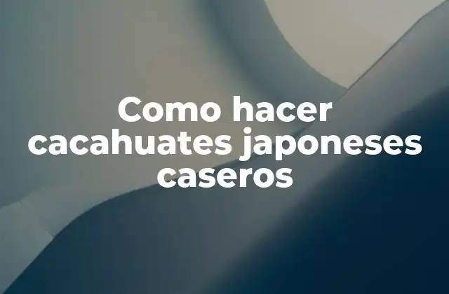 Como Hacer Cacahuates Japoneses Caseros 2 ¿Qué son los cacahuates japoneses caseros?