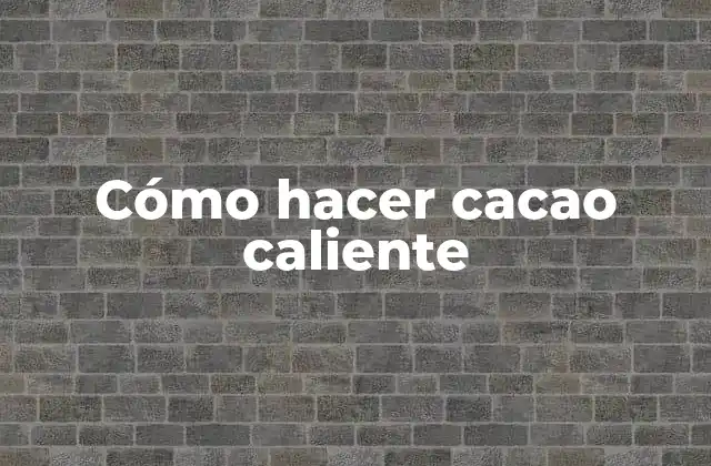 Cómo Hacer Cacao Caliente