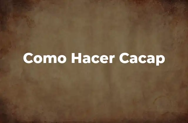 Como Hacer Cacap