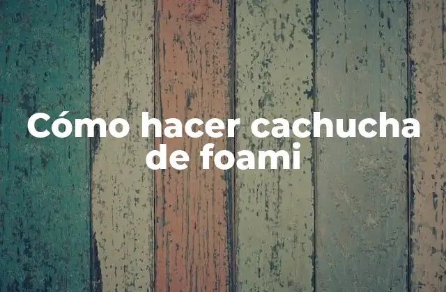 Cómo Hacer Cachucha de Foami