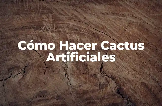 Cómo Hacer Cactus Artificiales