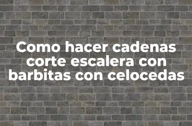 Como Hacer Cadenas Corte Escalera con Barbitas con Celocedas