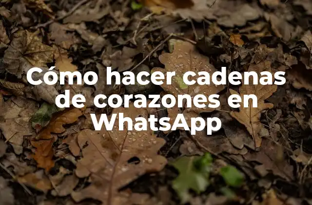 Cómo Hacer Cadenas de Corazones en Whatsapp