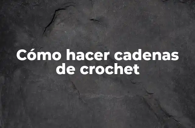 Cómo Hacer Cadenas de Crochet