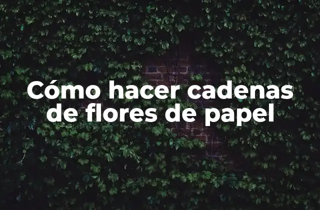 Cómo Hacer Cadenas de Flores de Papel