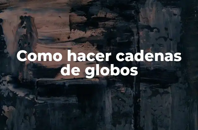 Como Hacer Cadenas de Globos