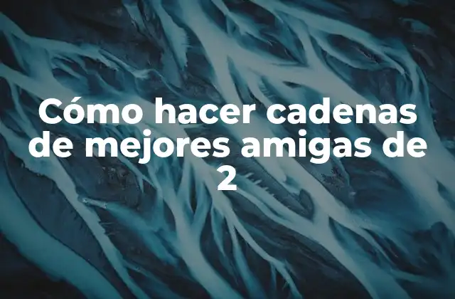 Cómo Hacer Cadenas de Mejores Amigas de 2