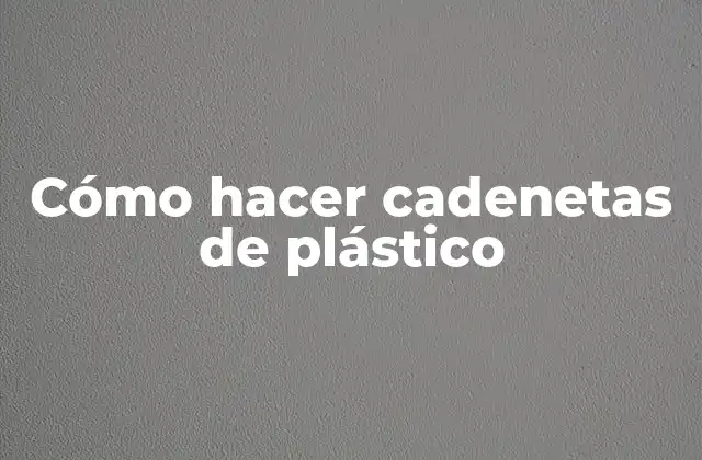 Cómo Hacer Cadenetas de Plástico