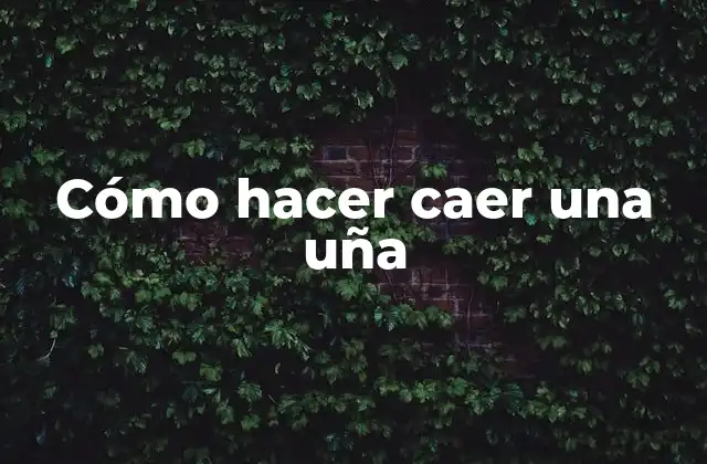 Cómo hacer caer una uña