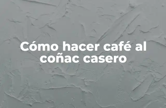 Cómo Hacer Café Al Coñac Casero