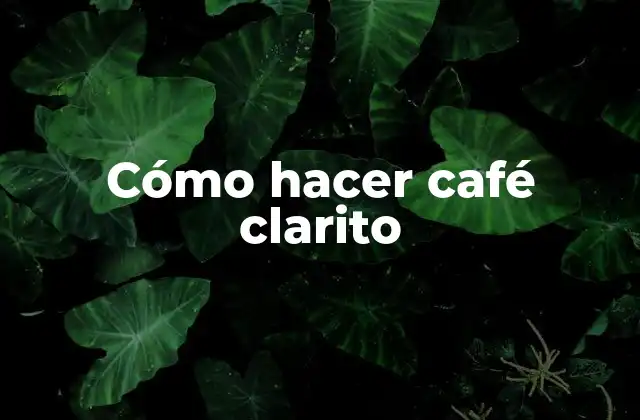 Cómo Hacer Café Clarito