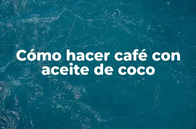 Cómo Hacer Café con Aceite de Coco