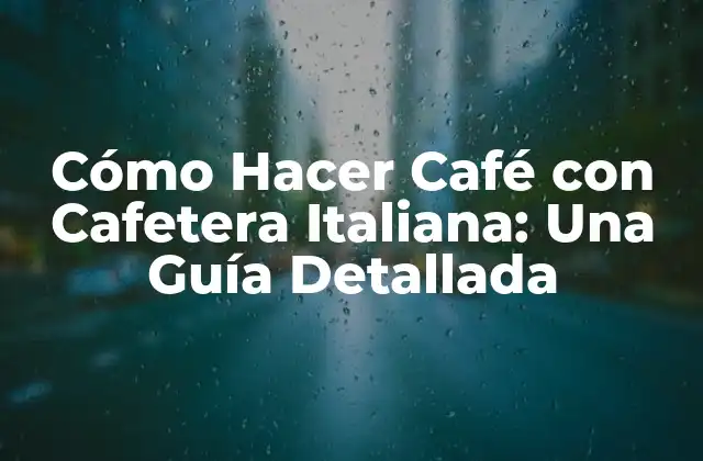 Cómo Hacer Café con Cafetera Italiana: una Guía Detallada