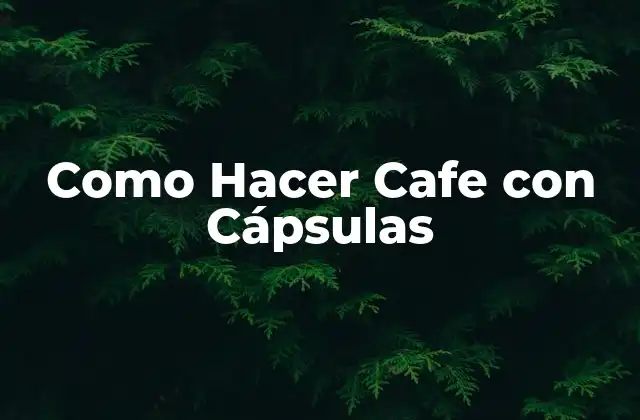 Qué son las Cápsulas de Café y Cómo Funcionan