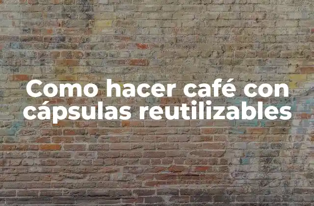 Como Hacer Café con Cápsulas Reutilizables 2 Cápsulas de café reutilizables: ¿qué son y cómo funcionan?