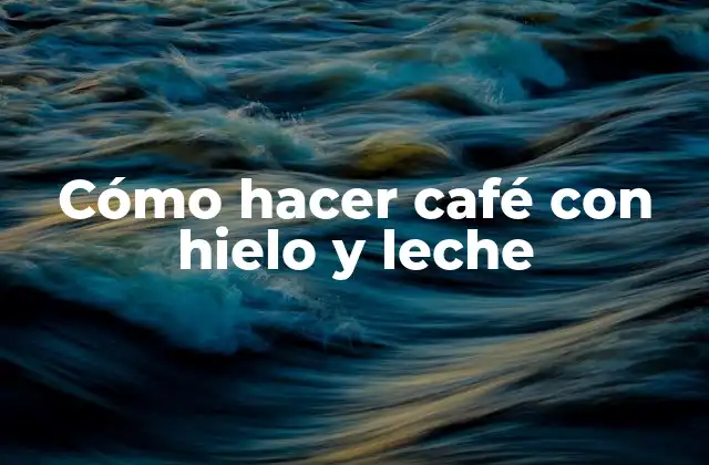 Cómo Hacer Café con Hielo y Leche