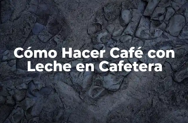 Cómo Hacer Café con Leche en Cafetera