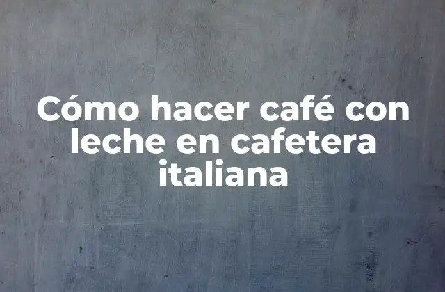 Cómo Hacer Café con Leche en Cafetera Italiana