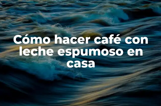 Cómo Hacer Café con Leche Espumoso en Casa