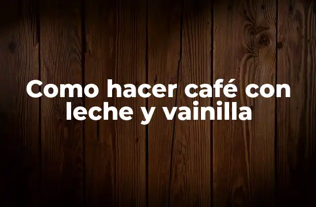 Como Hacer Café con Leche y Vainilla