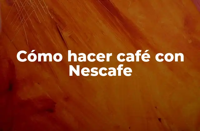 Cómo Hacer Café con Nescafe 2 ¿Qué es Nescafe y para qué sirve?