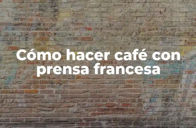 Cómo Hacer Café con Prensa Francesa