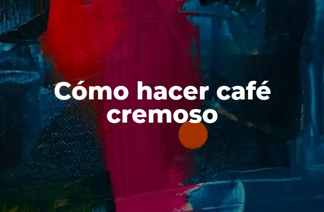 Cómo Hacer Café Cremoso
