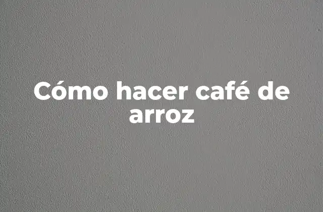 Cómo Hacer Café de Arroz 2 ¿Qué es el café de arroz y para qué sirve?