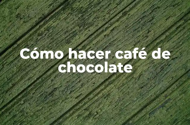 Cómo hacer café de chocolate