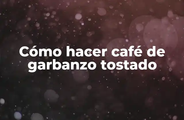 Cómo Hacer Café de Garbanzo Tostado